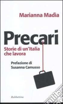 Precari. Storie di un'Italia che lavora libro di Madia Marianna