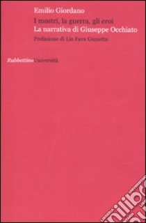 I mostri, la guerra, gli eroi. La narrativa di Giuseppe Occhiato libro di Giordano Emilio