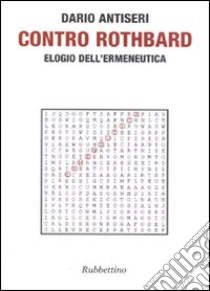 Contro Rothbard. Elogio dell'ermeneutica libro di Antiseri Dario