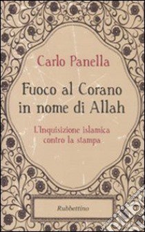 Fuoco al Corano in nome di Allah. L'inquisizione islamica contro la stampa libro di Panella Carlo