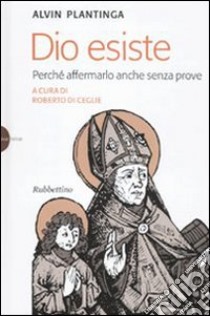 Dio esiste. Perché affermarlo anche senza prove libro di Plantinga Alvin; Di Ceglie R. (cur.)