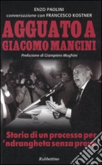 Agguato a Giacomo Mancini. Storia di un processo per 'ndrangheta senza prove libro di Paolini Enzo; Kostner Francesco