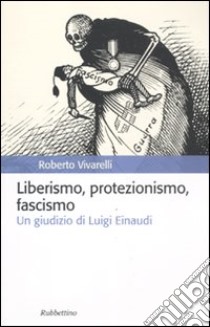 Liberismo, protezionismo, fascismo. Un giudizio di Luigi Einaudi libro di Vivarelli Roberto