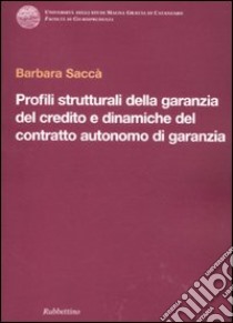 Profili strutturali della garanzia del credito e dinamiche del contratto autonomo di garanzia libro di Saccà Barbara