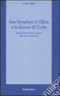 San Simplicio in Olbia e la diocesi di Civita. Studio artistico e socio-religioso dell'edificio medievale libro di Agus Luigi