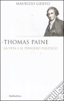 Thomas Paine. La vita e il pensiero politico libro di Griffo Maurizio