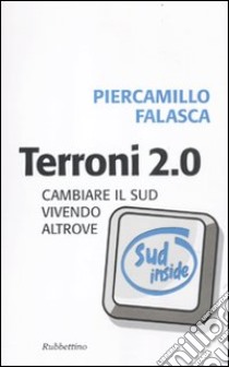 Terroni 2.0. Cambiare il sud vivendo altrove libro di Falasca Piercamillo