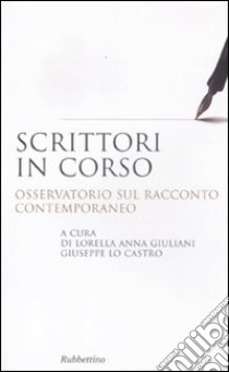 Scrittori in corso. Osservatorio sul racconto contemporaneo libro di Giuliani L. A. (cur.); Lo Castro G. (cur.)