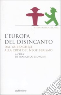 L'Europa del disincanto. Dal '68 praghese alla crisi del neoliberismo libro di Leoncini F. (cur.)