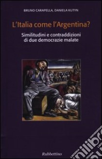 L'Italia come l'Argentina? Similitudini e contraddizioni di due democrazie malate libro di Carapella Bruno; Kutyn Daniela