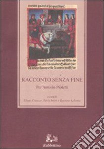 Racconto senza fine. Per Antonio Pioletti libro di Creazzo E. (cur.); Emmi S. (cur.); Lalomia G. (cur.)