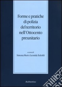 Forme e pratiche di polizia del territorio nell'Ottocento preunitario libro di Mori S. (cur.); Tedoldi L. (cur.)