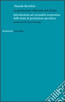 La produzione efficiente del diritto. Introduzione ad un'analisi economica delle fonti di produzione giuridica libro di Bertolini Daniele