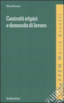 Contratti atipici e domanda di lavoro libro di Duranti Silvia