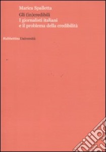 Gli (in)credibili. I giornalisti italiani e il problema della credibilità libro di Spalletta Marica