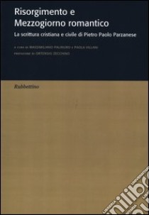 Risorgimento e Mezzogiorno romantico. La scrittura cristiana e civile di Pietro Paolo Parzanese libro di Palinuro M. (cur.); Villani P. (cur.)