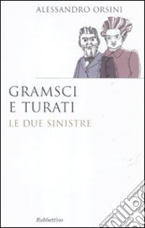 Gramsci e Turati. Le due sinistre libro di Orsini Alessandro