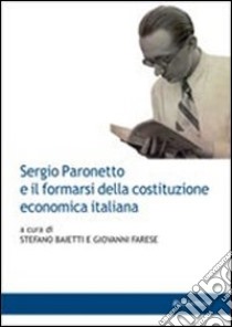 Sergio Paronetto e il formarsi della costituzione economica italiana libro di Baietti S. (cur.); Farese G. (cur.)