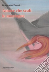 Amore che scali le montagne libro di Donnici Beniamino