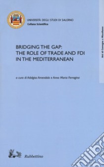 Bridging the gap: the role of trade and FDI in the Mediterranean libro di Amendola A. (cur.); Ferragina A. M. (cur.)