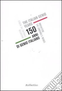 150 anni di genio italiano. Innovazioni che cambiano il mondo. Catalogo della mostra (Genova, 22 ottobre 2011-11 gennaio 2012). Ediz. italiana e inglese libro