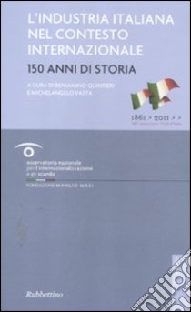 L'industria italiana nel contesto internazionale. 150 anni di storia libro di Quintieri B. (cur.); Vasta M. (cur.)