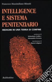 Intelligence e sistema penitenziario. Indagini in una terra di confine libro di Minniti Francesco M.