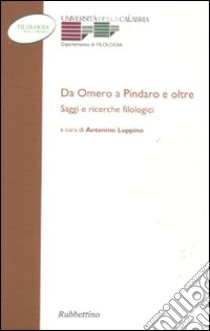 Da Omero a Pindaro e oltre. Saggi e ricerche filologici libro di Luppino A. (cur.)