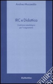 IRC e didattica. Contributo metodologico per l'insegnamento libro di Muzzeddu Andrea