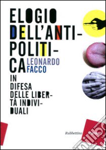 Elogio dell'antipolitica. In difesa delle libertà individuali libro di Facco Leonardo