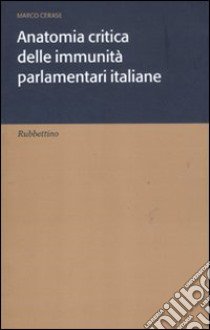 Anatomia critica delle immunità parlamentari italiane libro di Cerase Marco