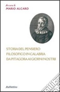 Storia del pensiero filosofico in Calabria da Pitagora ai giorni nostri libro di Alcaro M. (cur.)