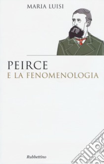 Peirce e la fenomenologia libro di Luisi Maria