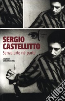 Sergio Castellitto. Senza arte né parte libro di Magrelli E. (cur.)