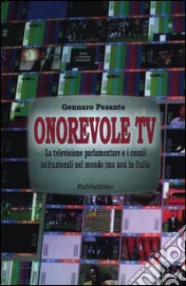 Onorevole TV. La televisione parlamentare e i canali istituzionali nel mondo (ma non in Italia) libro di Pesante Gennaro