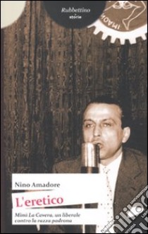 L'eretico. Mimì la Cavera un liberale contro la razza padrona libro di Amadore Nino