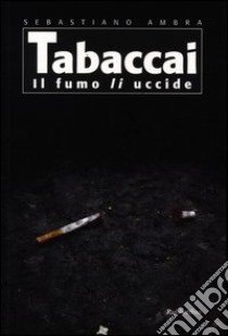 Tabaccai. Il fumo li uccide libro di Ambra Sebastiano