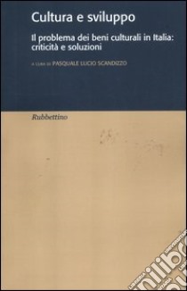 Cultura e sviluppo. Il problema dei beni culturali in Italia: criticità e soluzioni libro di Scandizzo P. L. (cur.)