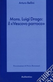 Mons. Luigi Drago: il «vescovo parroco» libro di Bellini Arturo