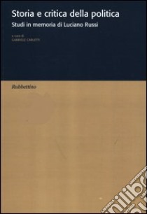 Storia e critica della politica. Studi in memoria di Luciano Russi libro di Carletti G. (cur.)