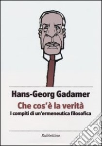 Che cos'è la verità. I compiti di un'ermeneutica filosofica libro di Gadamer Hans Georg; Marino S. (cur.)