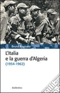 L'Italia e la guerra d'Algeria (1954-1962) libro di Bagnato Bruna