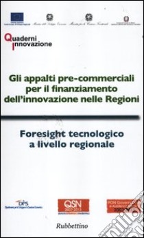 Gli appalti pre-commerciali per il finanziamento dell'innovazione nelle Regioni-Foresight tecnologico a livello regionale libro