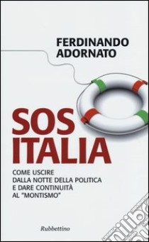 Sos Italia. Come uscire dalla notte della politica e dare continuità al «montismo» libro di Adornato Ferdinando