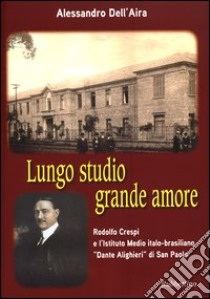 Lungo studio grande amore. Rodolfo Crespi e l'Istituto Medio italo-brasiliano «Dante Alighieri» di San Paolo libro di Dell'Aira Alessandro