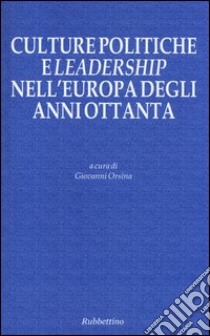 Culture politiche e leadership nell'Europa degli anni Ottanta libro di Orsina G. (cur.)