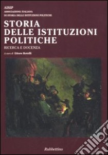 Storia delle istituzioni politiche. Ricerca e docenza libro di Rotelli E. (cur.)