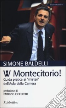 W Montecitorio! Guida pratica ai «misteri» dell'Aula della Camera libro di Baldelli Simone