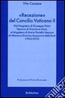 «Recezione» del Concilio Vaticano II. Dal Magistero di Giuseppe Vairo vescovo di Gravina e Irsina al Magistero di Mario Paciello vescovo di Altamura... libro di Cassese Vito