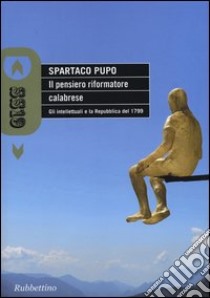 Il pensiero riformatore calabrese. Gli intellettuali e la Repubblica del 1799 libro di Pupo Spartaco